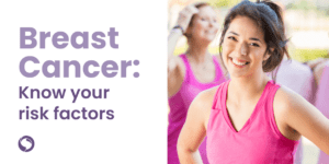 BREAST CANCER: KNOW YOUR RISK FACTORS